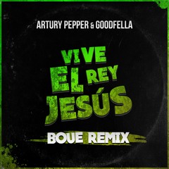 Artury Pepper, Goodfella - Vive El Rey Jesús (BOUE Remix)