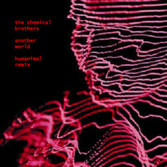 the chemical brothers - another world (humanimal remix)