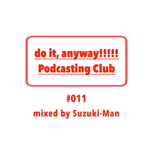 do it, anyway!!!!!放送部 (do it, anyway!!!!! Podcasting Club) #011 mixed by Suzuki-Man