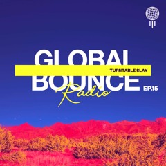 Global Bounce Radio Show #015 W/ TurntableSlay