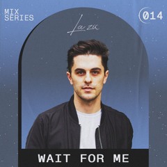 LA ZIC MIX SERIES 014 | Wait For Me