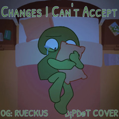 Changes I Can't Accept (RUECKUS COVER)
