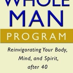[PDF⚡READ❤ONLINE]  The Whole Man Program: Reinvigorating Your Body, Mind, and Spirit after 40