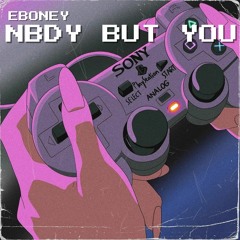 Nbdy but you (Freestyle) -Eboney