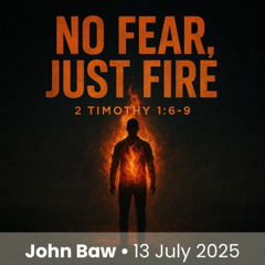 No fear, just Fire | John Baw | 13 July 2025