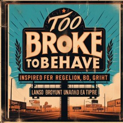 TOO BROKE TO BEHAVE