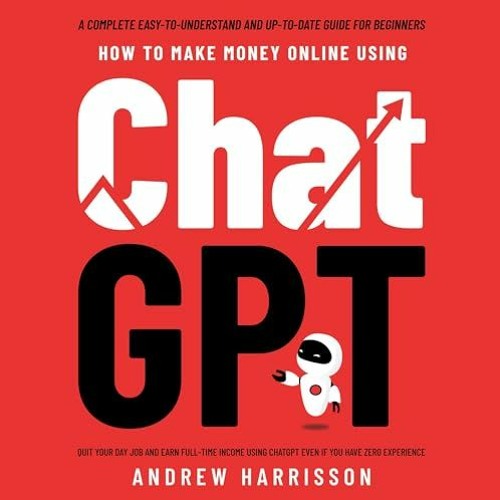 [# How to Make Money Online Using ChatGPT: Quit Your Day Job and Earn Full-Time Income Using Ch