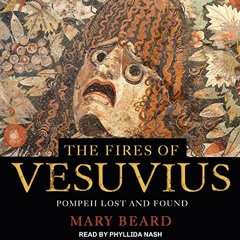 [View] EBOOK EPUB KINDLE PDF The Fires of Vesuvius: Pompeii Lost and Found by  Mary Beard,Phyllida N