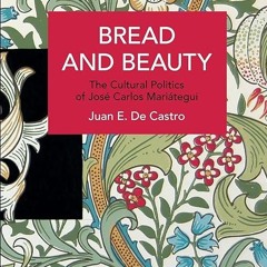 ❤read✔ Bread and Beauty: The Cultural Politics of Jos? Carlos Mari?tegui (Historical