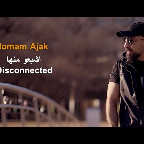 Homam Ajak - Disconnected 2022 // اشبعوا منها - هُمام اجاك