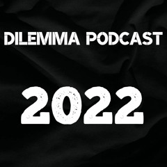 2022 DILEMMA PODCAST