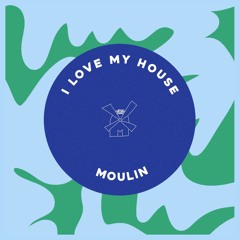 Moulin - I Love My House (Original Mix)