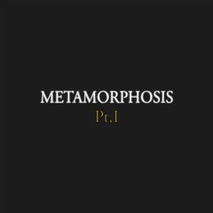 Metamorphosis Pt.I