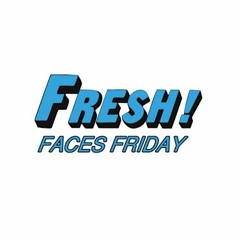 Fresh Faces Friday