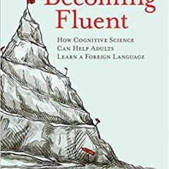 READ/DOWNLOAD#+ Becoming Fluent: How Cognitive Science Can Help Adults Learn a Foreign Language (The