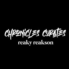 Chronicles Curates : Reaky Reakson
