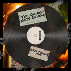 The Going Gets Rough - (OTG JUNGLE MIX)