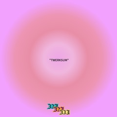 “TWERKSUM”