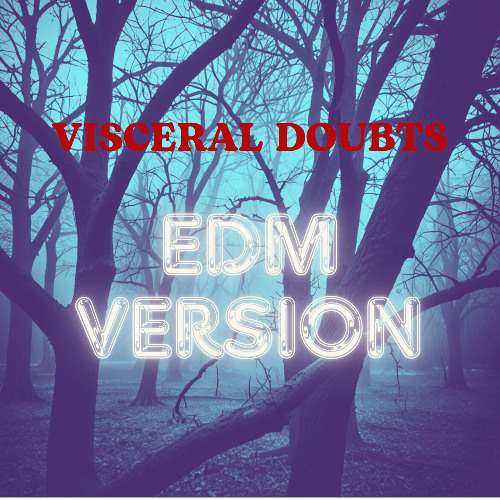 Visceral Doubts EDM Version