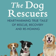 DOWNLOAD eBook The Dog Rescuers Heartwarming True Tails of RescueRecovery and Re-Homing