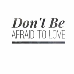 Don't be afraid to Love