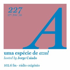 227. Uma Espécie de Azul Radio Show 17.02.23 (English)