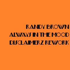 Randy Brown - Always In The Mood (Disclaimerz Rework)