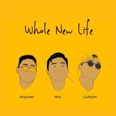 Whole New Life(ft Lil Azim & Mizi Razak)