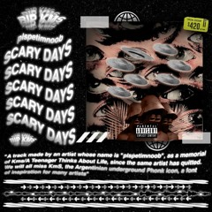 SCARY DAYS (RIP KMS)