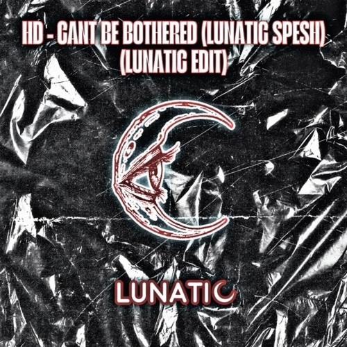 HD dubz- Can't be bothered (lunatic spesh) Lunatic Edit