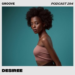 Groove Podcast 294 - Desiree