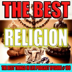 EP 109 - THE BEST RELIGION