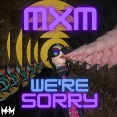 MxM - We're Sorry