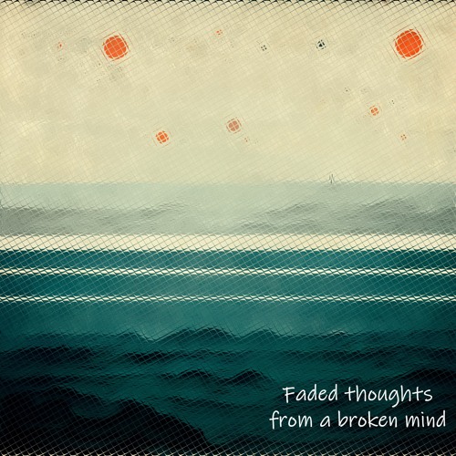 Faded thoughts from a broken mind