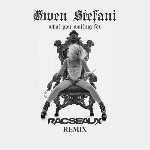 Gwen Stefani - What You Waiting For (Racseaux Remix)