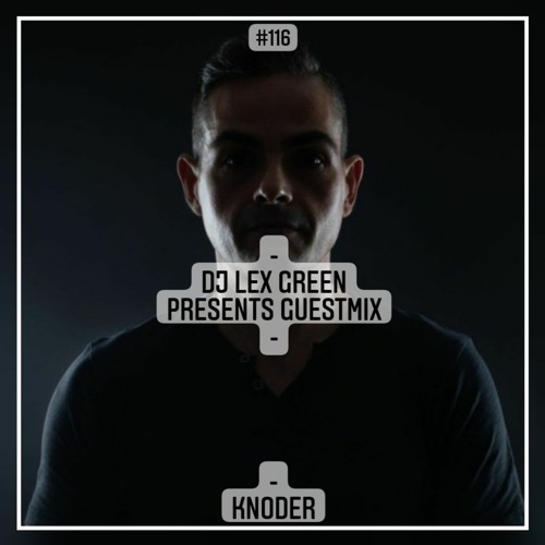 DJ LEX GREEN presents GUESTMIX #116 - KNODER (ES)