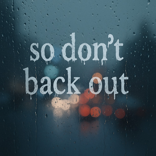 so don't back out