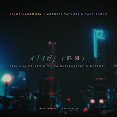 Shingo Nakamura, Masanori Yatsuda & TACT Tokyo - Atami (Talamanca Remix vs ValkyrieAsyraf's Reboot)