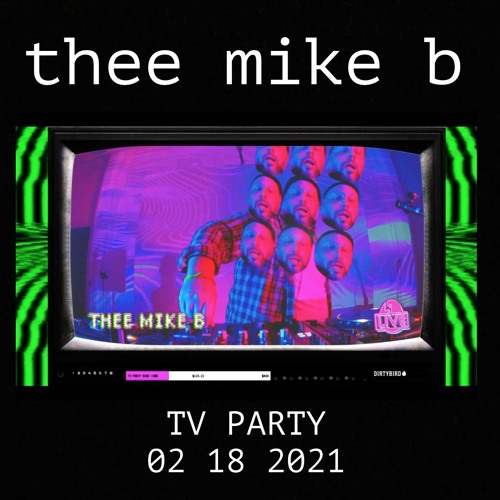 Thee Mike B - Dirtybird Live-- TV Party  02.18.2021.