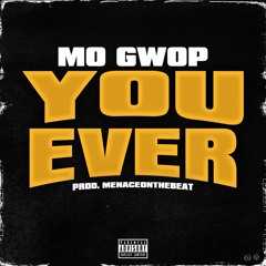 Mo Gwop - You Ever ( Prod By MenaceOnthebeat