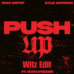 Push Up (feat. Scrufizzer) - Kyle Watson, Wax Motif, Scrufizzer - Witz Edit
