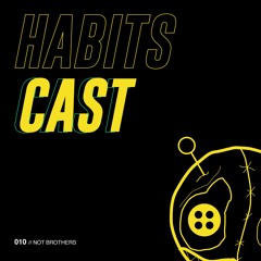 Habitscast 010 - Not Brothers