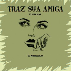 TRAZ SUA AMIGA - DJ RYAN SILVA & DJ WENDELLSIILVA