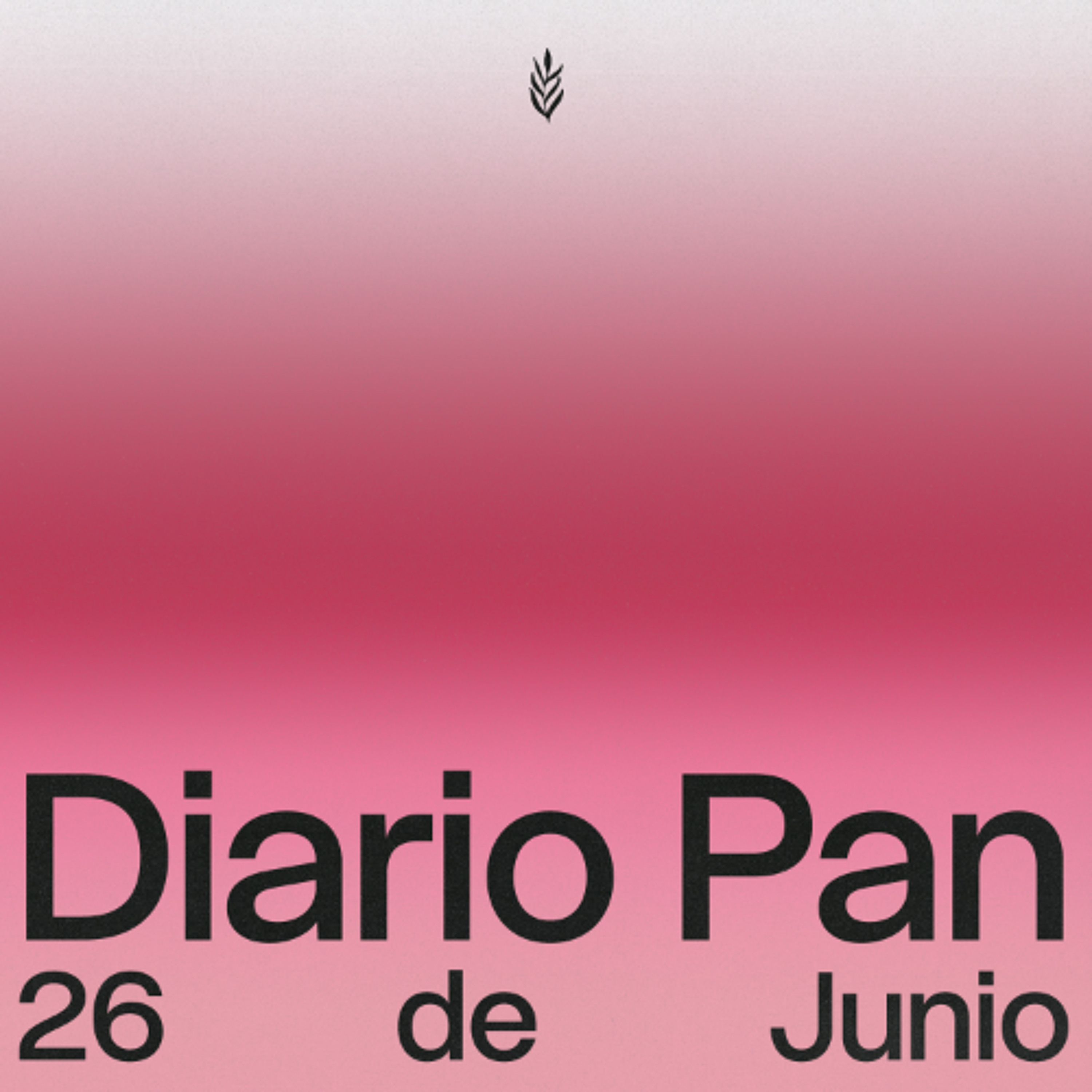 Devocional Diario Pan 26 de Junio #DiarioPan