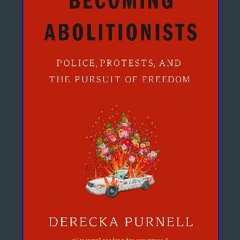 [EBOOK] 💖 Becoming Abolitionists: Police, Protests, and the Pursuit of Freedom [[] [READ] [DOWNLOA
