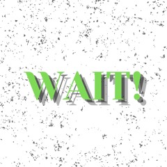 WAIT!