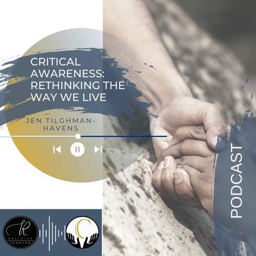 Jen Tilghman-Havens --Critical Awareness: Rethinking The Way We Live