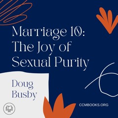 Foundations for Marriage 10: The Joy of Sexual Purity (Doug Busby)