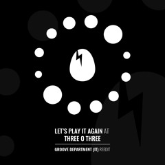 Let's Play It Again At Three O Three (Groove Department (IT) Reedit
