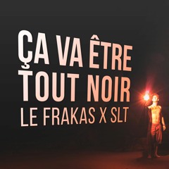 Le FraKas X SLT - Ça Va Être Tout Noir